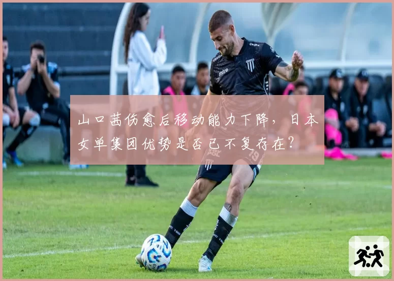 山口茜伤愈后移动能力下降,日本女单集团优势是否已不复存在?