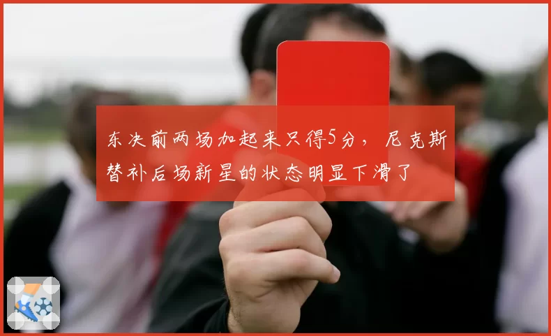 东决前两场加起来只得5分，尼克斯替补后场新星的状态明显下滑了