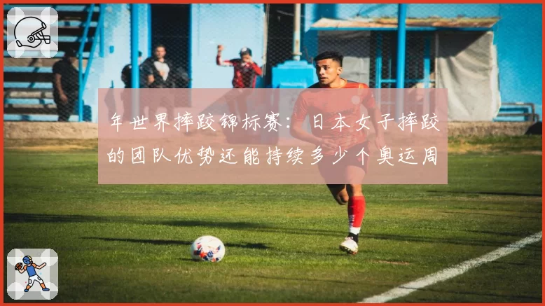 年世界摔跤锦标赛:日本女子摔跤的团队优势还能持续多少个奥运周期?